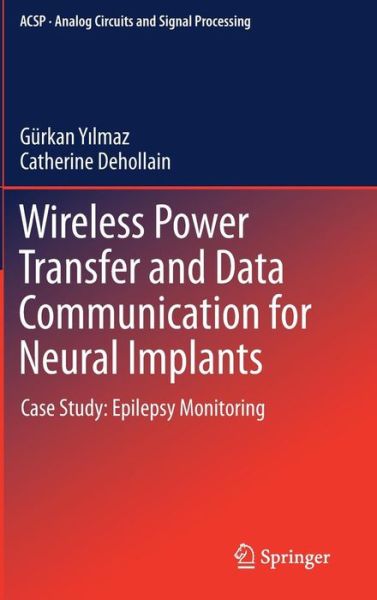 Cover for Gurkan Yilmaz · Wireless Power Transfer and Data Communication for Neural Implants: Case Study: Epilepsy Monitoring - Analog Circuits and Signal Processing (Hardcover Book) [1st ed. 2017 edition] (2017)