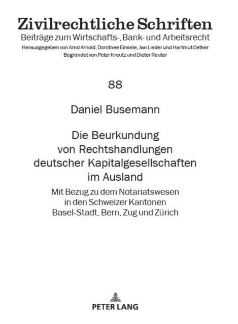 Cover for Daniel Busemann · Die Beurkundung von Rechtshandlungen deutscher Kapitalgesellschaften im Ausland : Mit Bezug zu dem Notariatswesen in den Schweizer Kantonen Basel-Stadt, Bern, Zug und Zuerich : 88 (Hardcover Book) (2024)