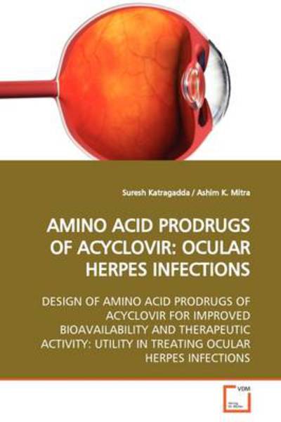 Cover for Suresh Katragadda · Amino Acid Prodrugs of Acyclovir: Ocular Herpes Infections: Design of Amino Acid Prodrugs of Acyclovir for Improved Bioavailability and Therapeutic ... Utility in Treating Ocular Herpes Infections (Paperback Book) (2009)