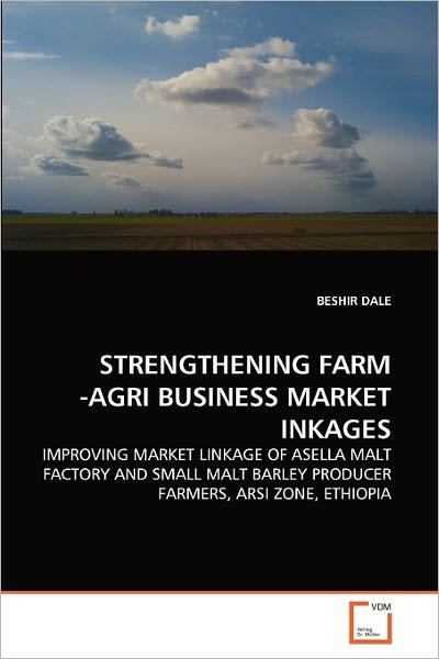 Cover for Beshir Dale · Strengthening Farm -agri Business Market Inkages: Improving Market Linkage of Asella Malt Factory and Small Malt Barley Producer Farmers, Arsi Zone, Ethiopia (Paperback Bog) (2011)