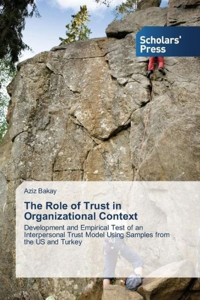 Cover for Aziz Bakay · The Role of Trust in Organizational Context: Development and Empirical Test of an Interpersonal Trust Model Using Samples from the Us and Turkey (Pocketbok) (2014)