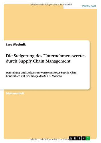 Cover for Lars Wochnik · Die Steigerung des Unternehmenswertes durch Supply Chain Management: Darstellung und Diskussion wertorientierter Supply Chain Kennzahlen auf Grundlage des SCOR-Modells (Paperback Book) [German edition] (2010)