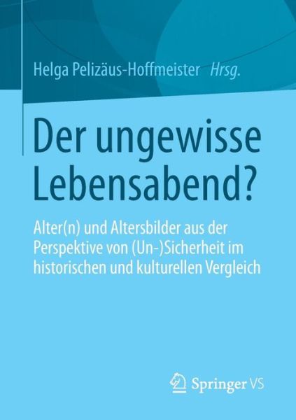 Cover for Helga Pelizaus-hoffmeister · Der Ungewisse Lebensabend?: Alter (n) Und Altersbilder Aus Der Perspektive Von (Un-) Sicherheit Im Historischen Und Kulturellen Vergleich (Paperback Book) [2014 edition] (2013)