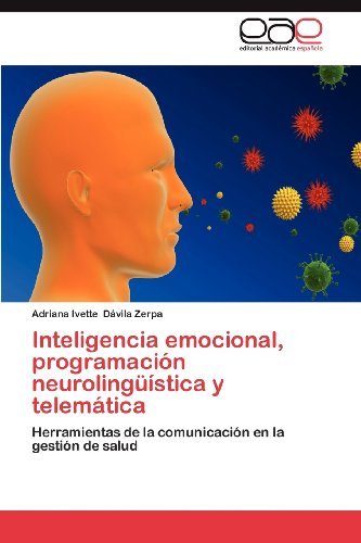 Cover for Adriana Ivette Dávila Zerpa · Inteligencia Emocional, Programación Neurolingüística Y Telemática: Herramientas De La Comunicación en La Gestión De Salud (Pocketbok) [Spanish edition] (2012)