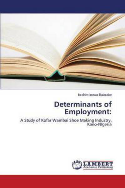 Determinants of Employment - Inuwa Balarabe Ibrahim - Books - LAP Lambert Academic Publishing - 9783659609367 - July 16, 2015