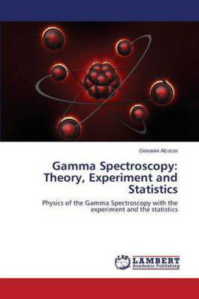 Gamma Spectroscopy: Theory, Experiment and Statistics - Alcocer Giovanni - Livros - LAP Lambert Academic Publishing - 9783659708367 - 5 de maio de 2015