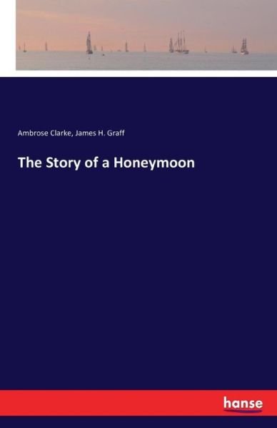 The Story of a Honeymoon - Clarke - Livros -  - 9783743324367 - 4 de outubro de 2016