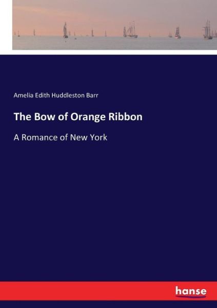 Cover for Amelia Edith Huddleston Barr · The Bow of Orange Ribbon: A Romance of New York (Paperback Book) (2017)