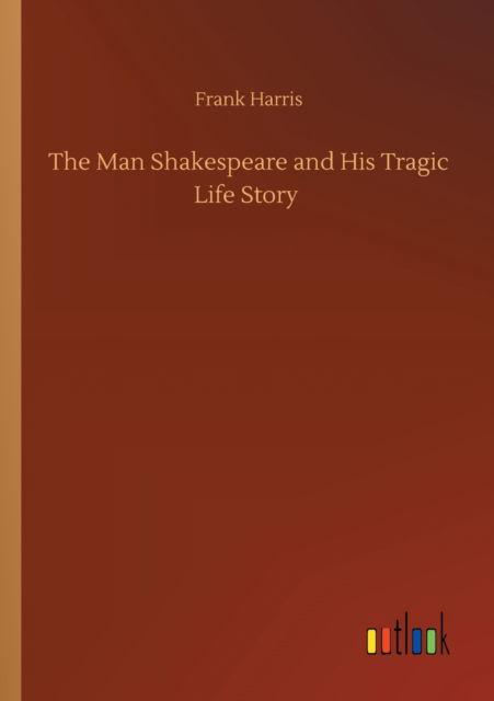 Cover for Frank Harris · The Man Shakespeare and His Tragic Life Story (Taschenbuch) (2020)