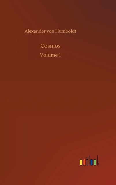 Cosmos: Volume 1 - Alexander von Humboldt - Books - Outlook Verlag - 9783752362367 - July 28, 2020
