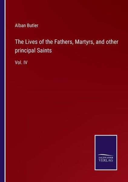 The Lives of the Fathers, Martyrs, and other principal Saints - Alban Butler - Books - Bod Third Party Titles - 9783752557367 - January 17, 2022