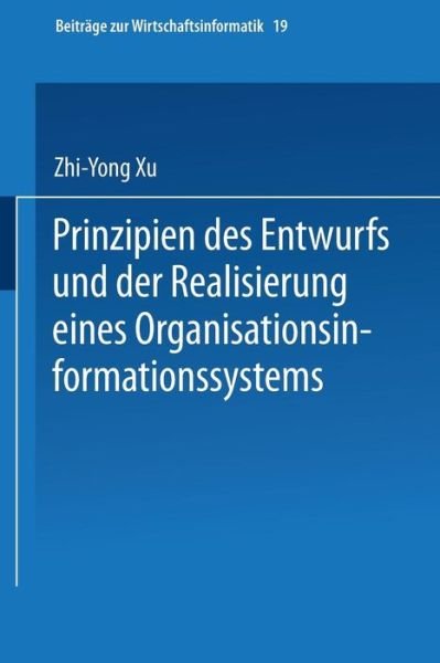 Cover for Zhi-Yong Xu · Prinzipien Des Entwurfs Und Der Realisierung Eines Organisationsinformationssystems - Beitrage Zur Wirtschaftsinformatik (Taschenbuch) (1996)