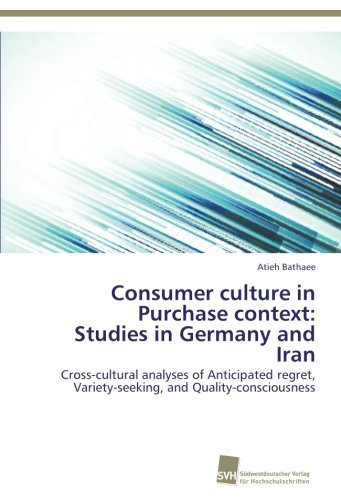 Cover for Atieh Bathaee · Consumer Culture in Purchase Context: Studies in Germany and Iran: Cross-cultural Analyses of Anticipated Regret, Variety-seeking, and Quality-consciousness (Pocketbok) (2014)