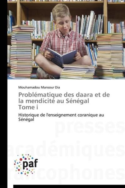 Problématique Des Daara et De La Mendicité Au Sénégal Tome I: Historique De L'enseignement Coranique Au Sénégal - Mouhamadou Mansour Dia - Livros - Presses Académiques Francophones - 9783838141367 - 28 de fevereiro de 2018