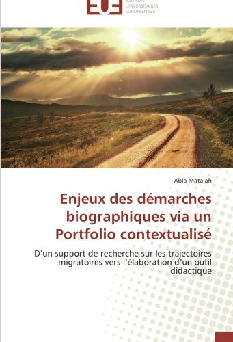 Cover for Abla Matalah · Enjeux Des Démarches Biographiques Via Un Portfolio Contextualisé: D'un Support De Recherche Sur Les Trajectoires Migratoires Vers L'élaboration D'un Outil Didactique (Paperback Book) [French edition] (2018)