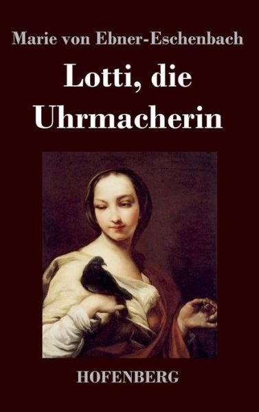 Cover for Marie Von Ebner-eschenbach · Lotti, Die Uhrmacherin (Hardcover Book) (2015)