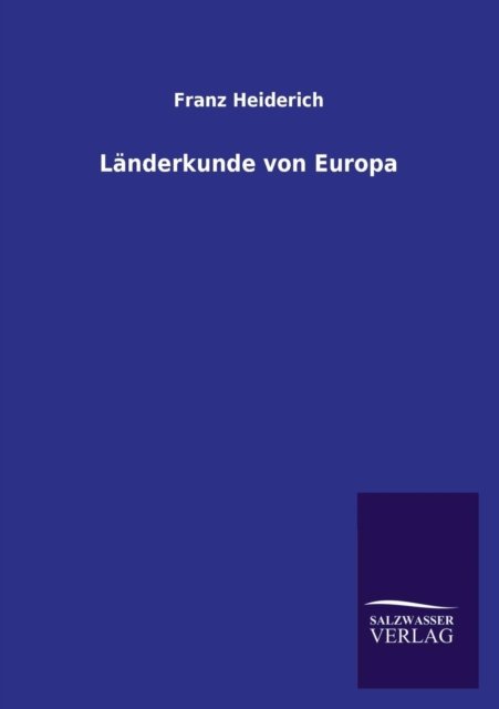 Länderkunde Von Europa - Franz Heiderich - Książki - Salzwasser-Verlag GmbH - 9783846029367 - 27 marca 2013