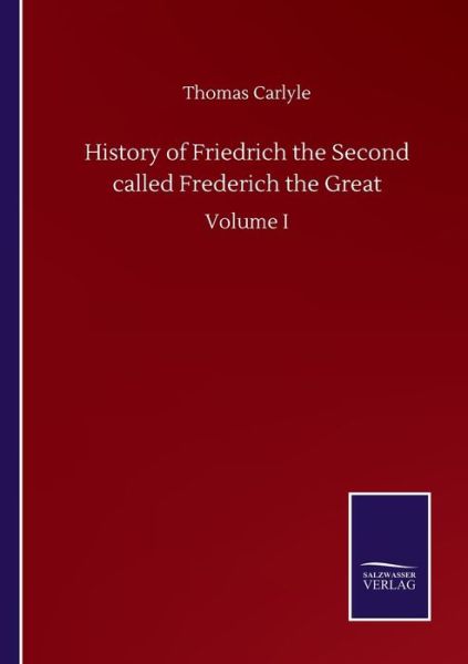 Cover for Thomas Carlyle · History of Friedrich the Second called Frederich the Great: Volume I (Pocketbok) (2020)