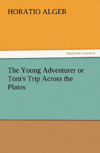 Cover for Horatio Alger · The Young Adventurer or Tom's Trip Across the Plains (Tredition Classics) (Paperback Book) (2012)