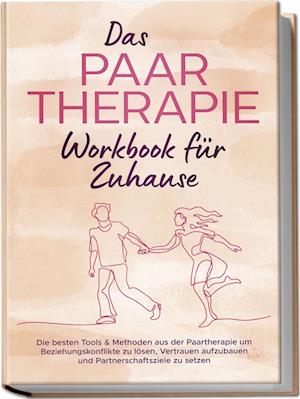 Cover for Alexandra Wagner · Das Paartherapie Workbook für Zuhause: Die besten Tools &amp; Methoden aus der Paartherapie um Beziehungskonflikte zu lösen, Vertrauen aufzubauen und Partnerschaftsziele zu setzen - inkl. Sexualtherapie (Book) (2024)