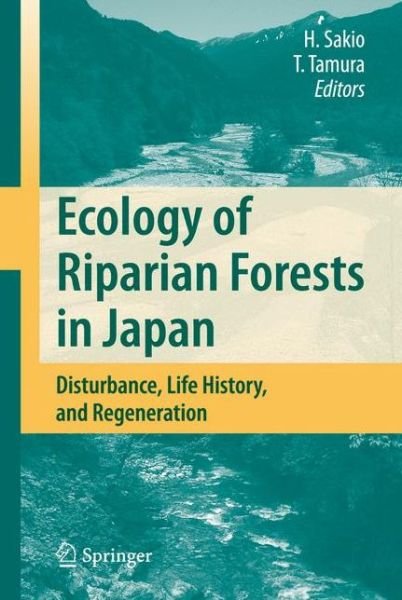 Cover for Hitoshi Sakio · Ecology of Riparian Forests in Japan: Disturbance, Life History, and Regeneration (Hardcover Book) [2008 edition] (2008)