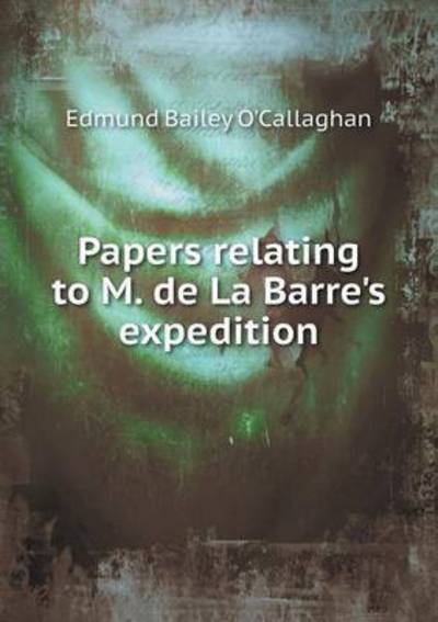Cover for Edmund Bailey O\'callaghan · Papers Relating to M. De La Barre's Expedition (Paperback Book) (2015)