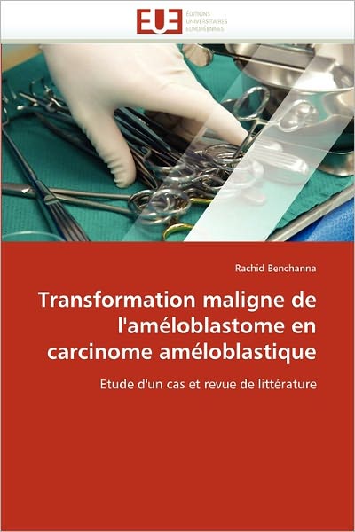 Cover for Rachid Benchanna · Transformation Maligne De L'améloblastome en Carcinome Améloblastique: Etude D'un Cas et Revue De Littérature (Paperback Book) [French edition] (2018)