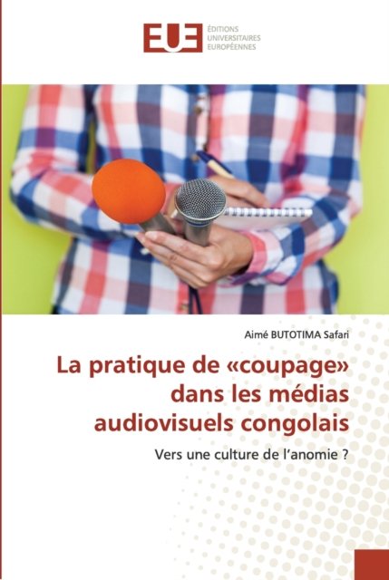La pratique de coupage dans les medias audiovisuels congolais - Aime Butotima Safari - Books - Editions Universitaires Europeennes - 9786138444367 - September 7, 2021