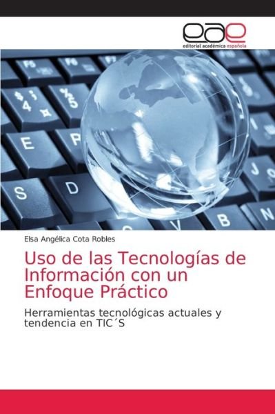 Cover for Elsa Angelica Cota Robles · Uso de las Tecnologias de Informacion con un Enfoque Practico (Paperback Bog) (2021)