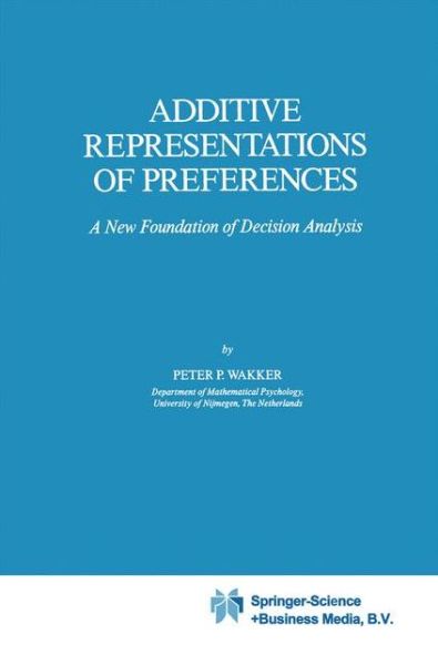 Additive Representations of Preferences: A New Foundation of Decision Analysis - Theory and Decision Library C - P.P. Wakker - Livros - Springer - 9789048140367 - 8 de dezembro de 2010