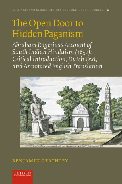 Cover for Benjamin Leathley · The Open Door to Hidden Paganism: Abraham Rogerius’s Account of South Indian Hinduism (1651): Critical Introduction, Dutch Text, and Annotated English Translation - Colonial and Global History through Dutch Sources (Paperback Book) (2025)