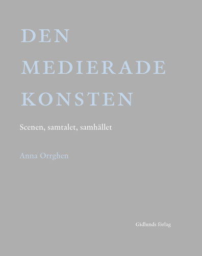 Cover for Anna Orrghen · Den medierade konsten : scenen, samtalet, samhället (Hardcover Book) (2007)