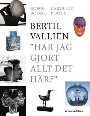 Cover for Björn Boode · Bertil Vallien - Har jag gjort allt det här? (Bog) (2023)