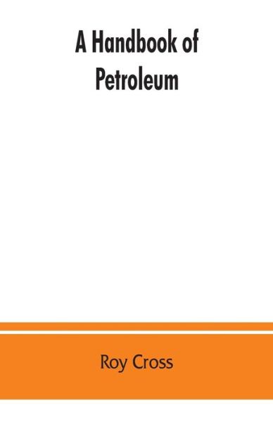 Cover for Roy Cross · A handbook of petroleum, asphalt and natural gas, methods of analysis, specifications, properties, refining processes, statistics, tables and bibliography (Taschenbuch) (2019)