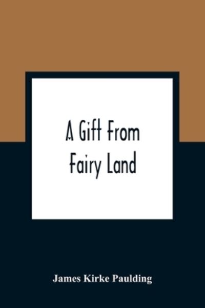 A Gift From Fairy Land - James Kirke Paulding - Books - Alpha Edition - 9789354360367 - January 11, 2021