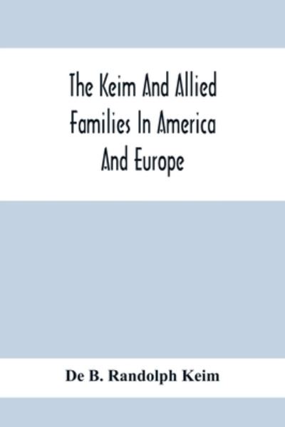 Cover for De B Randolph Keim · The Keim And Allied Families In America And Europe (Paperback Book) (2020)