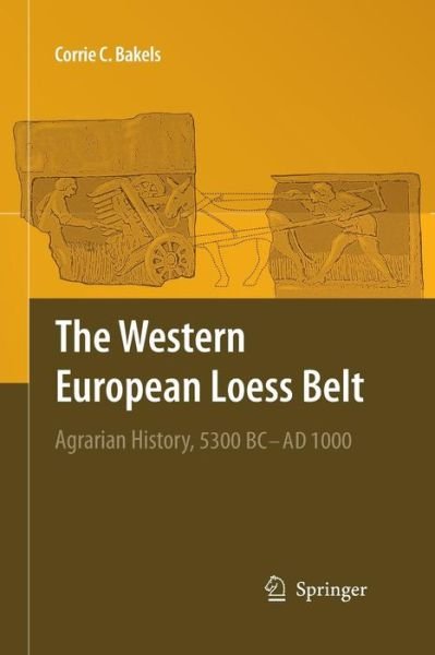 Corrie C. Bakels · The Western European Loess Belt: Agrarian History, 5300 BC - AD 1000 (Pocketbok) [2009 edition] (2014)