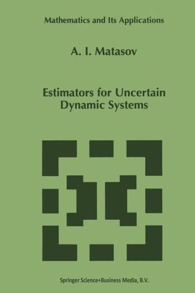 Estimators for Uncertain Dynamic Systems - Mathematics and Its Applications - A.i. Matasov - Livros - Springer - 9789401062367 - 6 de outubro de 2012