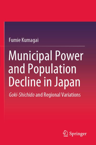 Cover for Fumie Kumagai · Municipal Power and Population Decline in Japan: Goki-Shichido and Regional Variations (Paperback Book) [1st ed. 2020 edition] (2021)