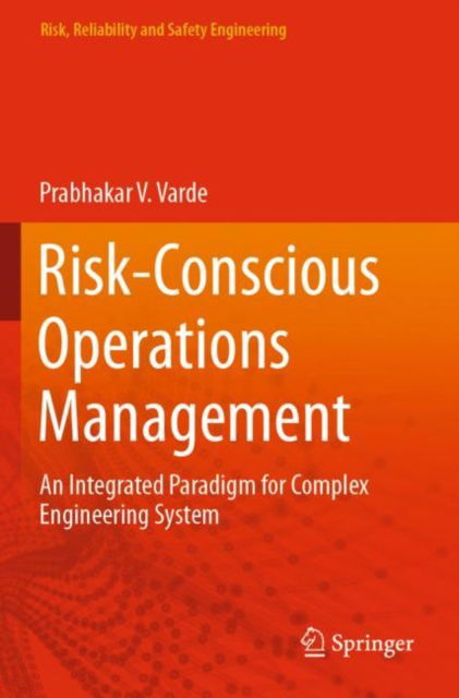 Cover for Prabhakar V. Varde · Risk-Conscious Operations Management: An Integrated Paradigm for Complex Engineering System - Risk, Reliability and Safety Engineering (Paperback Book) [2023 edition] (2024)