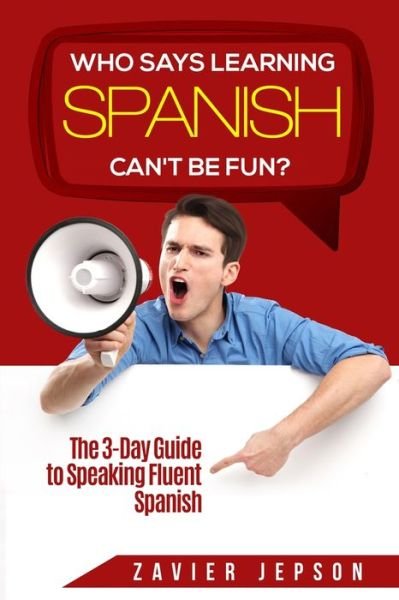 Cover for Zavier Jepson · Spanish Workbook For Adults - Who Says Learning Spanish Can't Be Fun: The 3 Day Guide to Speaking Fluent Spanish (Paperback Book) (2023)