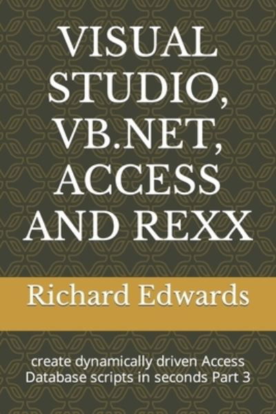 Visual Studio, Vb.Net, Access and REXX: create dynamically driven Access Database scripts in seconds Part 3 - Richard Edwards - Böcker - Independently Published - 9798463657367 - 24 augusti 2021