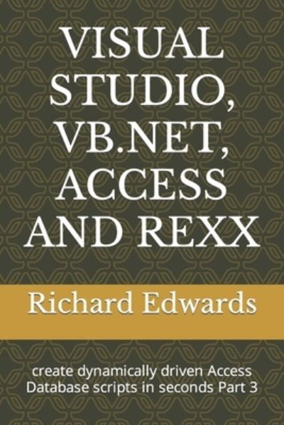 Cover for Richard Edwards · Visual Studio, Vb.Net, Access and REXX: create dynamically driven Access Database scripts in seconds Part 3 (Paperback Book) (2021)