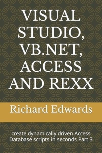 Cover for Richard Edwards · Visual Studio, Vb.Net, Access and REXX: create dynamically driven Access Database scripts in seconds Part 3 (Pocketbok) (2021)