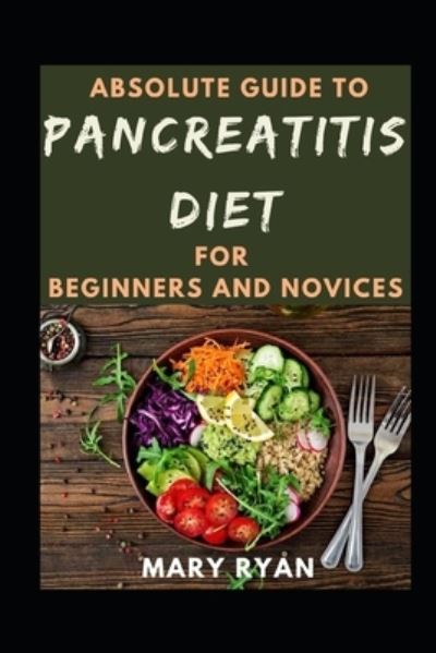 Cover for Mary Ryan · Absolute Guide To Pancreatitis Diet Cookbook For Beginners And Novices (Paperback Book) (2021)