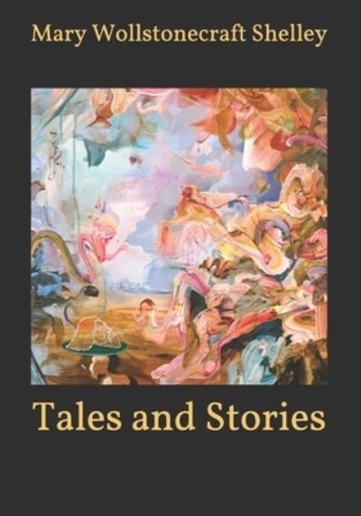 Tales and Stories - Mary Wollstonecraft Shelley - Książki - Independently Published - 9798590830367 - 5 stycznia 2021