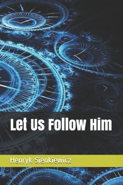 Let Us Follow Him - Henryk Sienkiewicz - Books - Independently Published - 9798595947367 - March 5, 2021