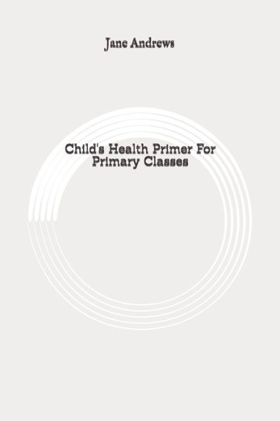 Cover for Jane Andrews · Child's Health Primer For Primary Classes (Paperback Book) (2020)