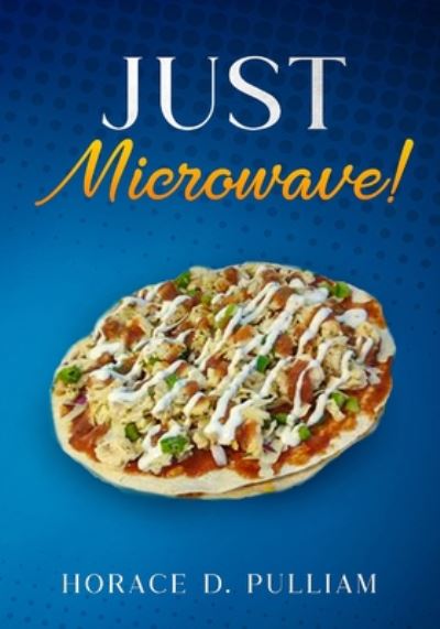 Just Microwave - Horace D Pulliam - Książki - Independently Published - 9798664234367 - 7 lipca 2020