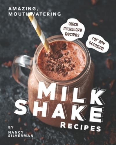 Cover for Nancy Silverman · Amazing, Mouthwatering Milkshake Recipes (Paperback Book) (2020)